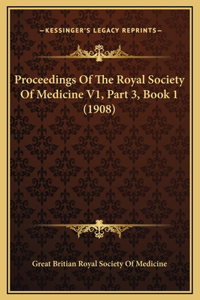 Proceedings Of The Royal Society Of Medicine V1, Part 3, Book 1 (1908)