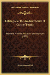 Catalogue of the Academy Series of Casts of Fossils