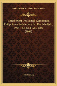 Jahresbericht Des Konigl. Gymnasium Philippinum Zu Marburg Fur Das Schuljahr, 1904-1905 Und 1905-1906 (1906)