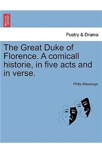 The Great Duke of Florence. a Comicall Historie, in Five Acts and in Verse.