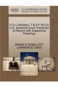 U S V. Atchison, T & S F Ry Co U.S. Supreme Court Transcript of Record with Supporting Pleadings