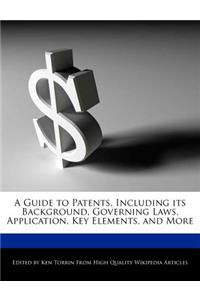 A Guide to Patents, Including Its Background, Governing Laws, Application, Key Elements, and More