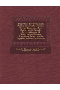 Dissertatio Prodroma Iuris Publici de Iure Directorii in Circulo Franconico Sede Bambergensi Vacante, Reverendissimo Et Illustrissimo Ecclesiae Imperialis Bambergensis Capitulo Indubie Competente