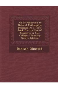 An Introduction to Natural Philosophy: Designed as a Text-Book for the Use of Students in Yale College