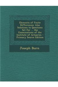 Elements of Finite Differences: Also Solutions to Questions Set for ... the Examinations of the Institute of Actuaries