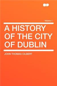 A History of the City of Dublin Volume 1