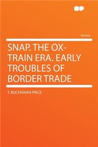 Snap. the Ox-Train Era. Early Troubles of Border Trade