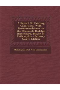 A Report on Existing Conditions: With Recommendations to the Honorable Rudolph Blakenburg, Mayor of Philadelphia