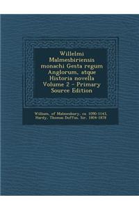 Willelmi Malmesbiriensis Monachi Gesta Regum Anglorum, Atque Historia Novella Volume 2