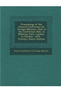 Proceedings of the General Conference on Foreign Missions, Held at the Conference Hall, in Mildmay Park, London, in October, 1878 - Primary Source EDI