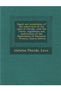 Digest and Compilation of the School Laws of the State of Florida, with the Forms, Regulations and Instructions of the Department of Education - Prima