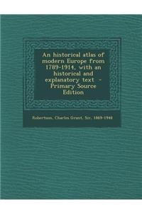 An Historical Atlas of Modern Europe from 1789-1914, with an Historical and Explanatory Text - Primary Source Edition