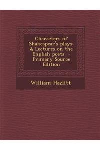 Characters of Shakespear's Plays; & Lectures on the English Poets - Primary Source Edition