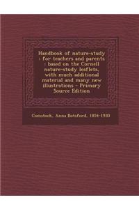 Handbook of Nature-Study: For Teachers and Parents: Based on the Cornell Nature-Study Leaflets, with Much Additional Material and Many New Illus