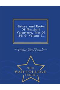 History and Roster of Maryland Volunteers, War of 1861-5, Volume 2... - War College Series