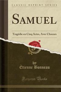 Samuel: Tragï¿½die En Cinq Actes, Avec Choeurs (Classic Reprint)