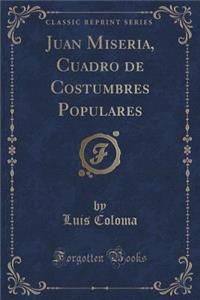 Juan Miseria, Cuadro de Costumbres Populares (Classic Reprint)