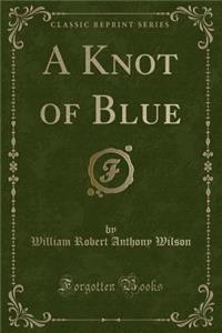 A Knot of Blue (Classic Reprint)