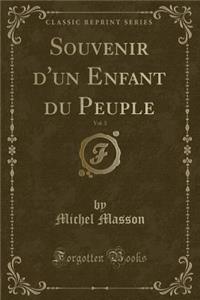 Souvenir d'Un Enfant Du Peuple, Vol. 3 (Classic Reprint)