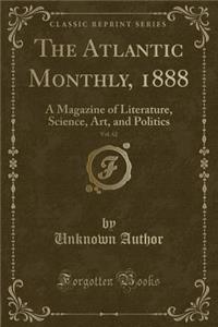 The Atlantic Monthly, 1888, Vol. 62