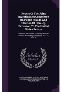 Report of the Joint Investigating Committee on Public Frauds and Election of Hon. J.J. Patterson to the United States Senate