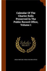 Calendar of the Charter Rolls Preserved in the Public Record Office, Volume 1