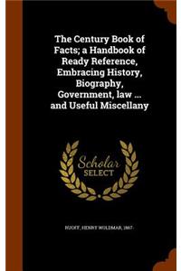 The Century Book of Facts; a Handbook of Ready Reference, Embracing History, Biography, Government, law ... and Useful Miscellany