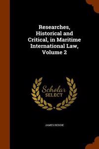 Researches, Historical and Critical, in Maritime International Law, Volume 2
