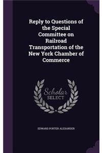 Reply to Questions of the Special Committee on Railroad Transportation of the New York Chamber of Commerce