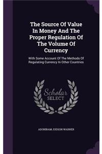 Source Of Value In Money And The Proper Regulation Of The Volume Of Currency