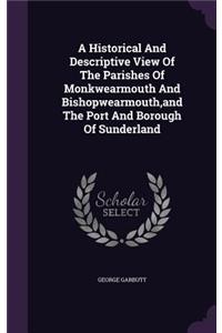 A Historical And Descriptive View Of The Parishes Of Monkwearmouth And Bishopwearmouth, and The Port And Borough Of Sunderland