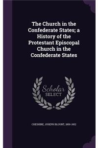The Church in the Confederate States; a History of the Protestant Episcopal Church in the Confederate States