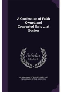 A Confession of Faith Owned and Consented Unto ... at Boston