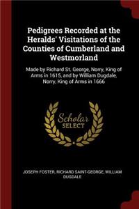 Pedigrees Recorded at the Heralds' Visitations of the Counties of Cumberland and Westmorland