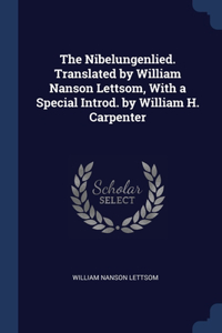 Nibelungenlied. Translated by William Nanson Lettsom, With a Special Introd. by William H. Carpenter