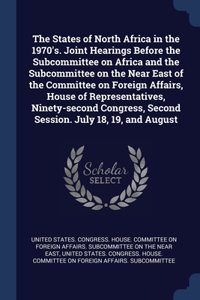 States of North Africa in the 1970's. Joint Hearings Before the Subcommittee on Africa and the Subcommittee on the Near East of the Committee on Foreign Affairs, House of Representatives, Ninety-second Congress, Second Session. July 18, 19, and Aug