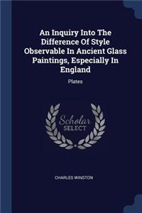 An Inquiry Into The Difference Of Style Observable In Ancient Glass Paintings, Especially In England