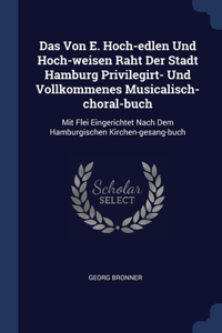 Das Von E. Hoch-edlen Und Hoch-weisen Raht Der Stadt Hamburg Privilegirt- Und Vollkommenes Musicalisch-choral-buch