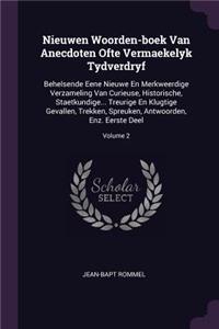 Nieuwen Woorden-boek Van Anecdoten Ofte Vermaekelyk Tydverdryf: Behelsende Eene Nieuwe En Merkweerdige Verzameling Van Curieuse, Historische, Staetkundige... Treurige En Klugtige Gevallen, Trekken, Spreuken, Antw