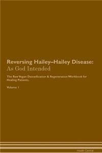 Reversing Hailey-Hailey Disease: As God Intended the Raw Vegan Plant-Based Detoxification & Regeneration Workbook for Healing Patients. Volume 1