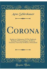 Corona: Studies in Celebration of the Eightieth Birthday of Samuel Singer, Professor Emeritus, University of Berne, Switzerland (Classic Reprint)