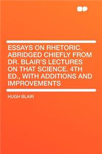 Essays on Rhetoric. Abridged Chiefly from Dr. Blair's Lectures on That Science. 4th Ed., with Additions and Improvements