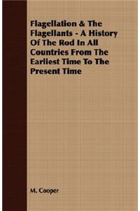 Flagellation & The Flagellants - A History Of The Rod In All Countries From The Earliest Time To The Present Time