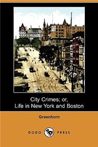 City Crimes; Or, Life in New York and Boston (Dodo Press)