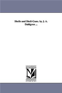Shells and Shell-Guns. by J. A. Dahlgren ...