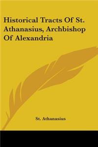 Historical Tracts Of St. Athanasius, Archbishop Of Alexandria