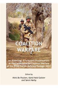 Coalition Warfare: An Anthology of Scholarly Presentations at the Conference on Coalition Warfare at the Royal Danish Defence College, 2011