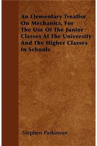 An Elementary Treatise On Mechanics, For The Use Of The Junior Classes At The University And The Higher Classes In Schools