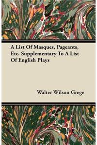 A List Of Masques, Pageants, Etc. Supplementary To A List Of English Plays