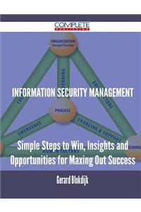 Information Security Management - Simple Steps to Win, Insights and Opportunities for Maxing Out Success